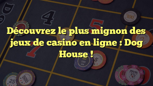 Découvrez le plus mignon des jeux de casino en ligne : Dog House !