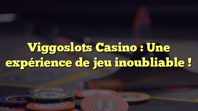 Viggoslots Casino : Une expérience de jeu inoubliable !