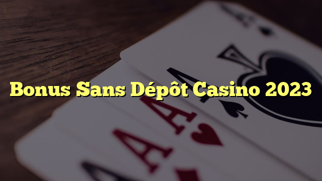 Bonus Sans Dépôt Casino 2023