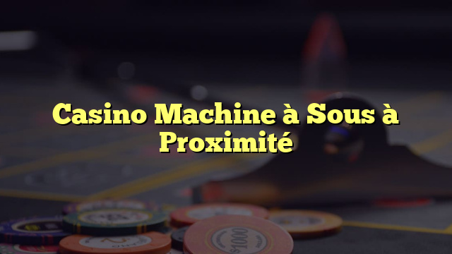 Casino Machine à Sous à Proximité