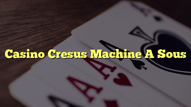 Casino Cresus Machine A Sous
