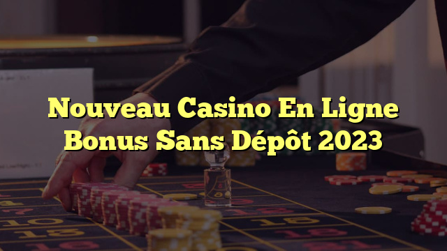Nouveau Casino En Ligne Bonus Sans Dépôt 2023