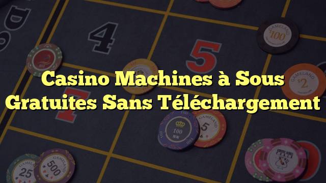 Casino Machines à Sous Gratuites Sans Téléchargement