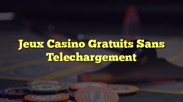 Jeux Casino Gratuits Sans Telechargement