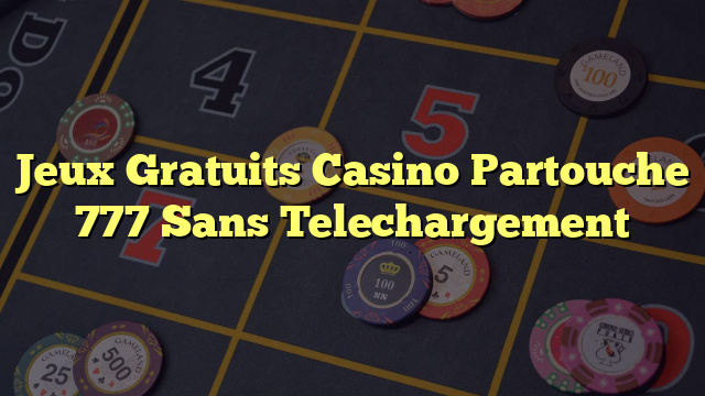 Jeux Gratuits Casino Partouche 777 Sans Telechargement