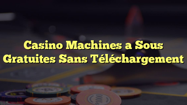 Casino Machines a Sous Gratuites Sans Téléchargement