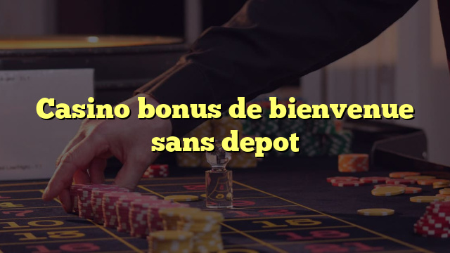 Casino bonus de bienvenue sans depot