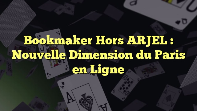 Bookmaker Hors ARJEL : Nouvelle Dimension du Paris en Ligne