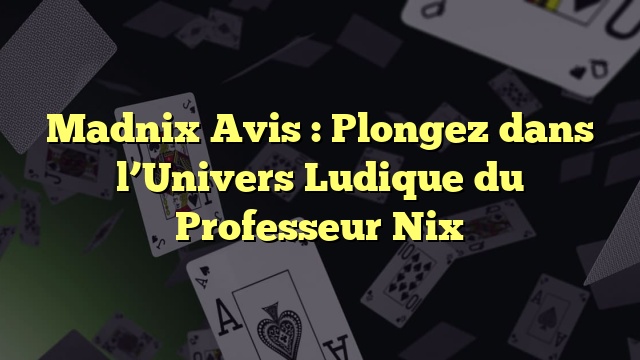 Madnix Avis : Plongez dans l’Univers Ludique du Professeur Nix