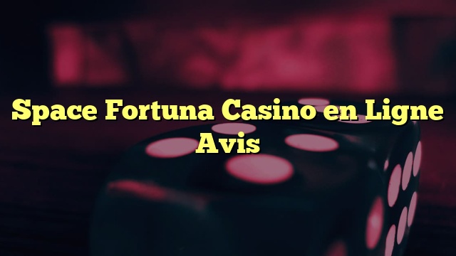 Space Fortuna Casino en Ligne Avis