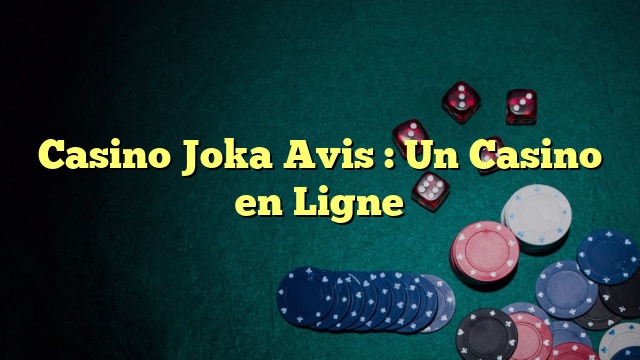 Casino Joka Avis : Un Casino en Ligne